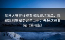 每日大赛在线观看出现避坑清单，隐藏规则揭秘更容易上手：先把这段看完（简明版）