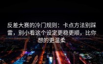 反差大赛的冷门规则：卡点方法别踩雷，别小看这个设定更稳更顺，比你想的更温柔
